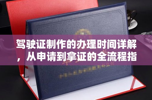 嵊泗驾驶证制作的办理时间详解，从申请到拿证的全流程指南