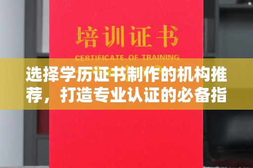 嵊泗选择学历证书制作的机构推荐，打造专业认证的必备指南