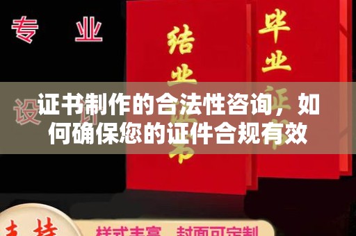 嵊泗证书制作的合法性咨询，如何确保您的证件合规有效