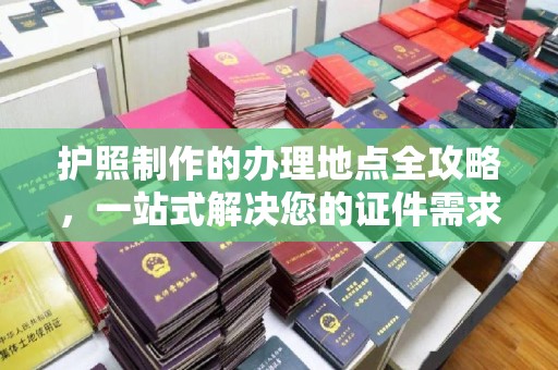 嵊泗护照制作的办理地点全攻略，一站式解决您的证件需求