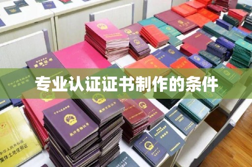 嵊泗专业认证证书制作的条件